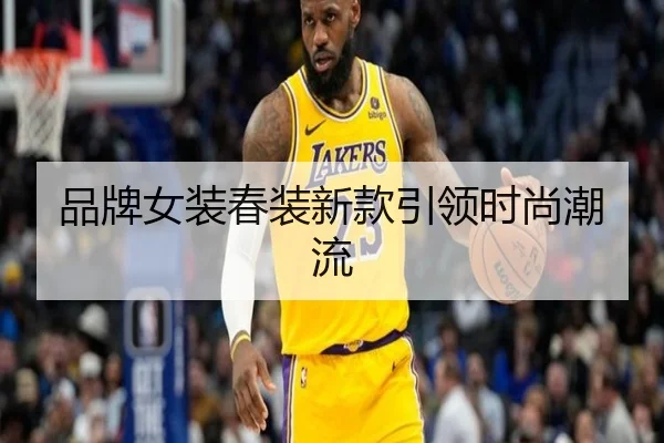 品牌女装春装新款引领时尚潮流