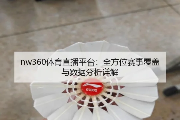 nw360体育直播平台：全方位赛事覆盖与数据分析详解